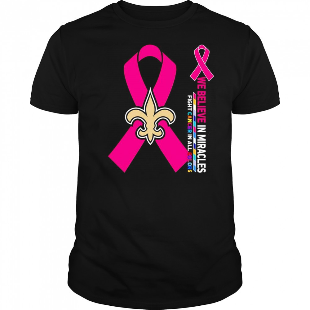 We believe in miracles fight cancer in all colors New Orleans Saints shirt