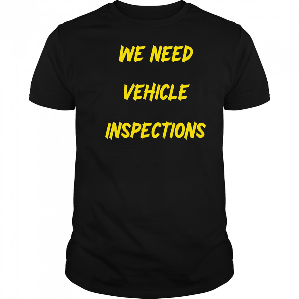 We need vehicle inspections shirt