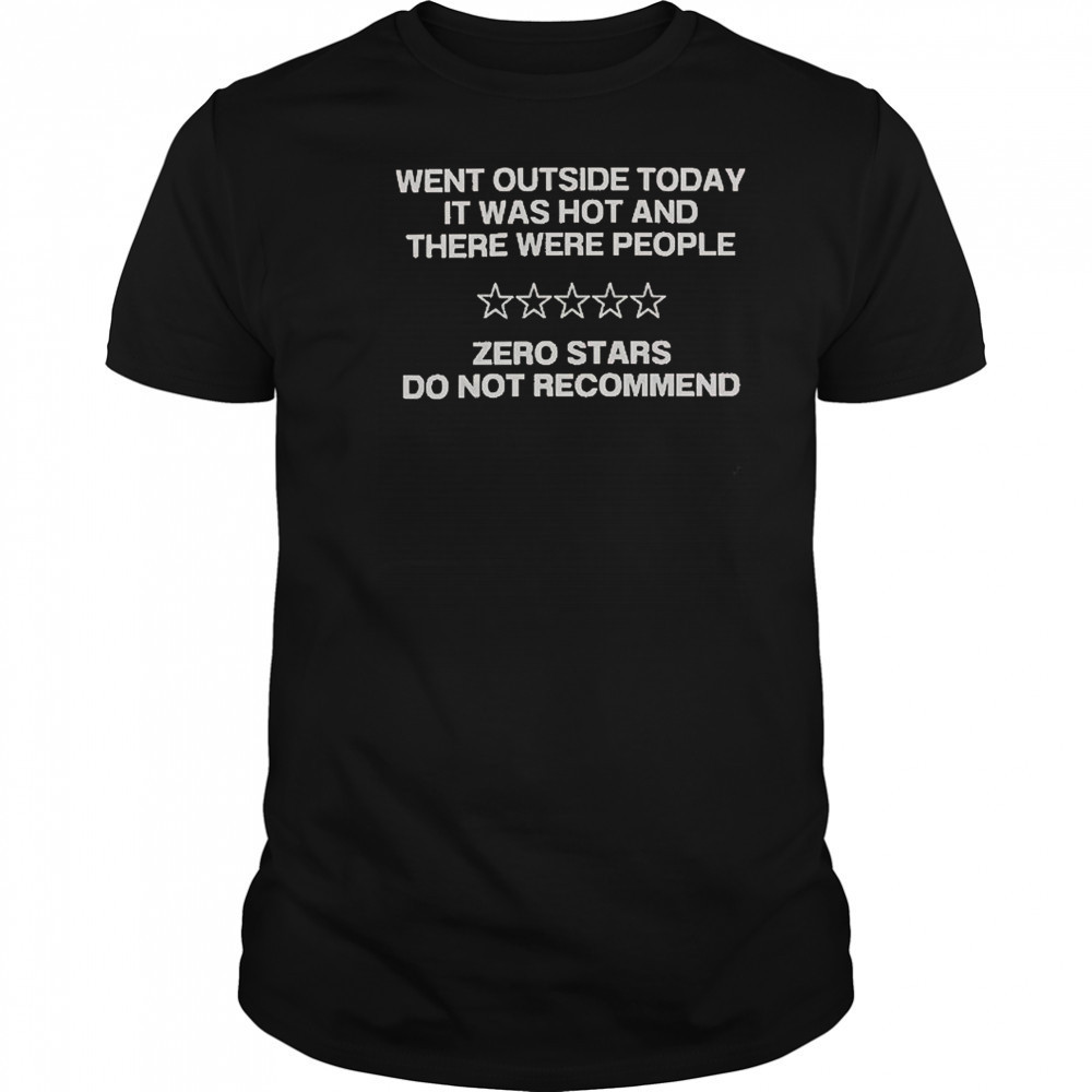 Went Outside Today It Was Hot And There Were People T-Shirt
