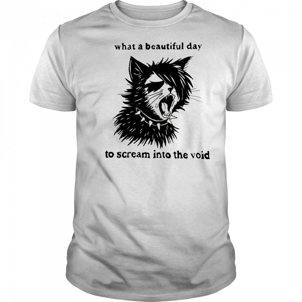 What a beautiful day to scream into the void cat shirt