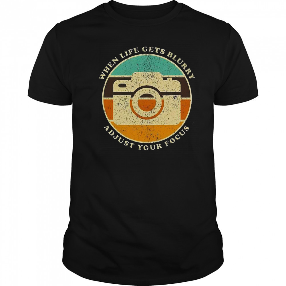 When Life Get Blurry Adjust Your Focus Vintage Camera Quote T-Shirt