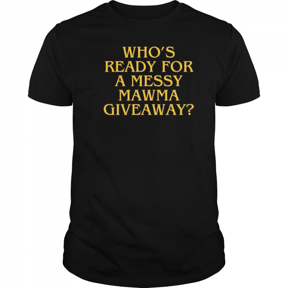 Who’s Ready For A Messy Mawma Giveaway shirt