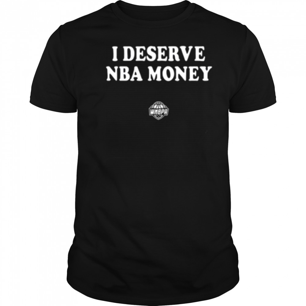 WNBA I deserve NBA money shirt