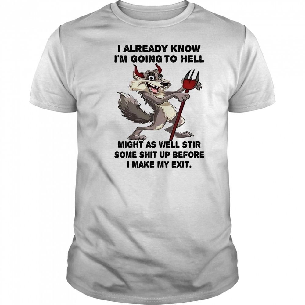 Wolf I already know before I make my exit shirt