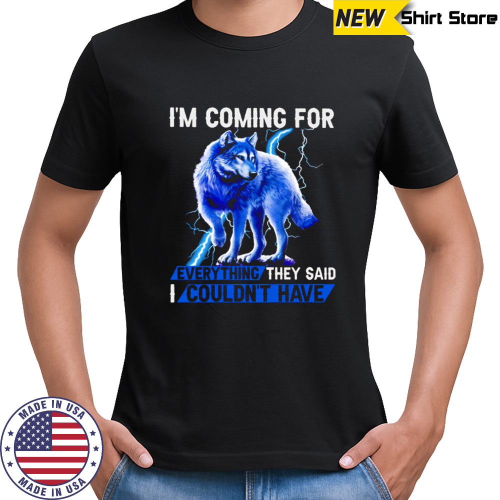 Wolf I’m Coming For Every Things They Said I Couldn’t have shirt