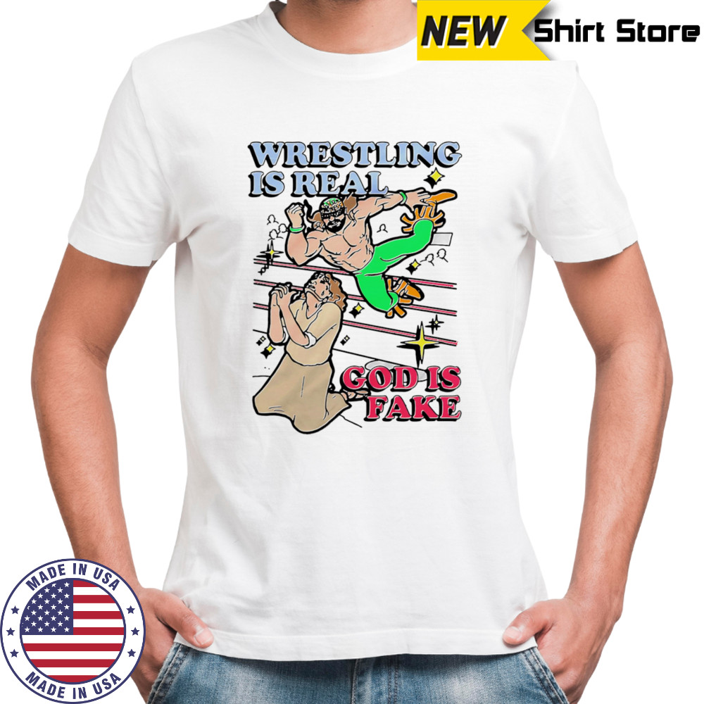 Wrestling is real God is fake shirt