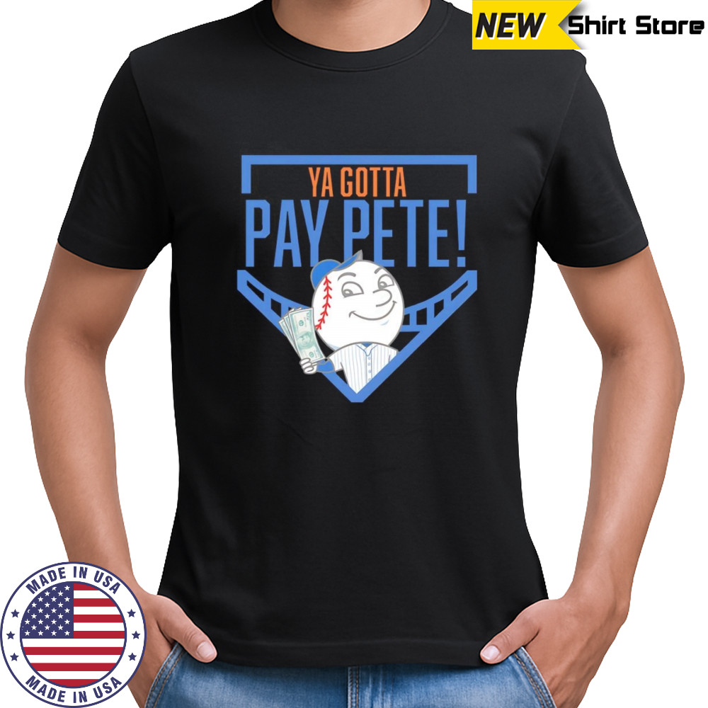 Ya gotta Pay Pete shirt