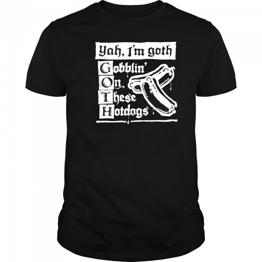 Yah I’m Goth Goblin’ on these Hotdogs shirt