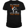 Yes I Know I Am On Fire Let Me Finish This Weld Metal Worker Welder T-Shirt