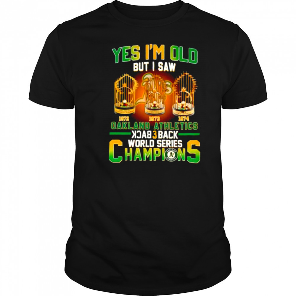 Yes I’m old but I saw Oakland Athletics back 3 back World Series Champions shirt