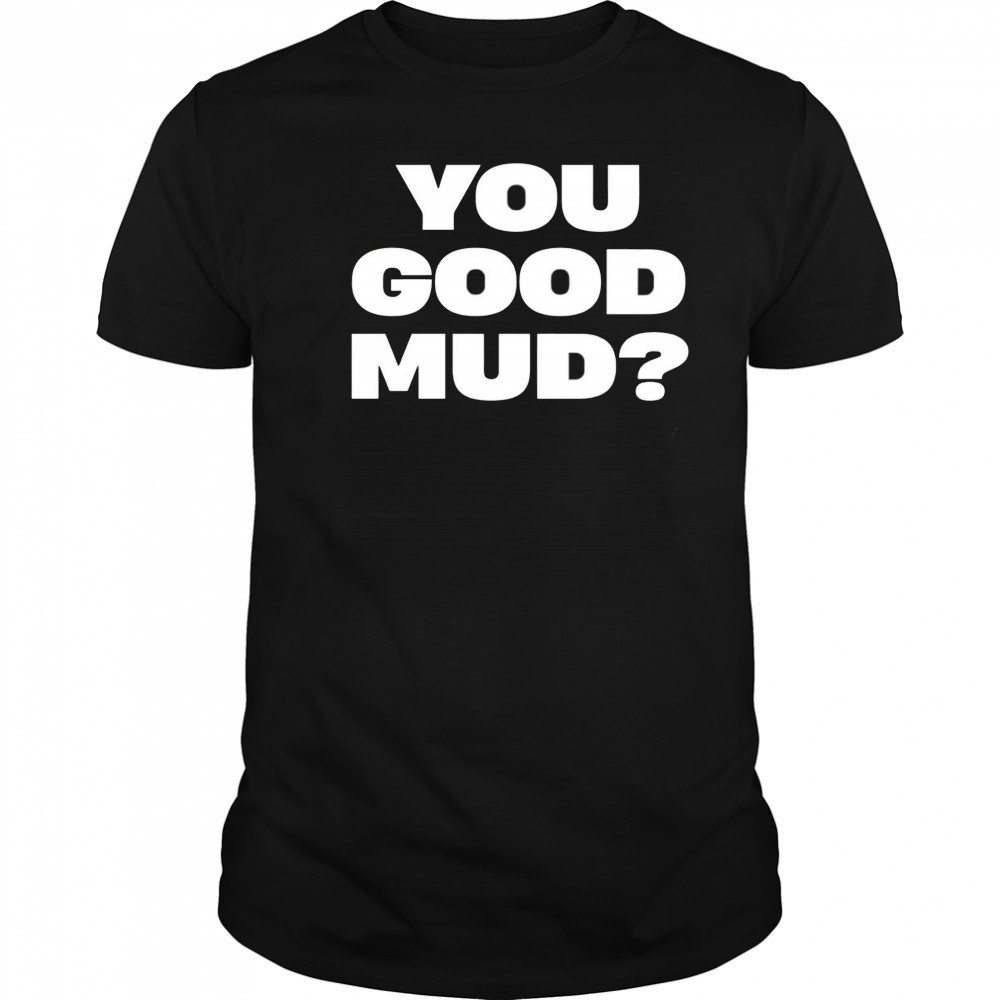 You good mud 2025 shirt