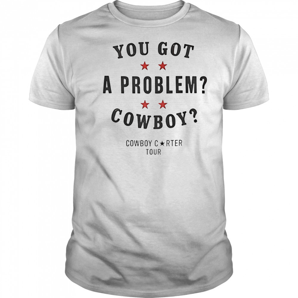 You Got A Problem Cowboy Beyoncé T-Shirt