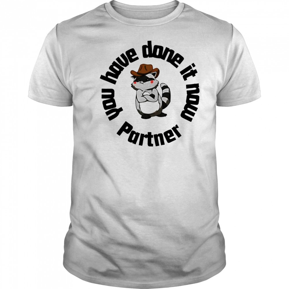 You have done it now Partner Raccoon shirt