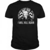 You may think I’ve gone insane but I promise I will kill again shirt