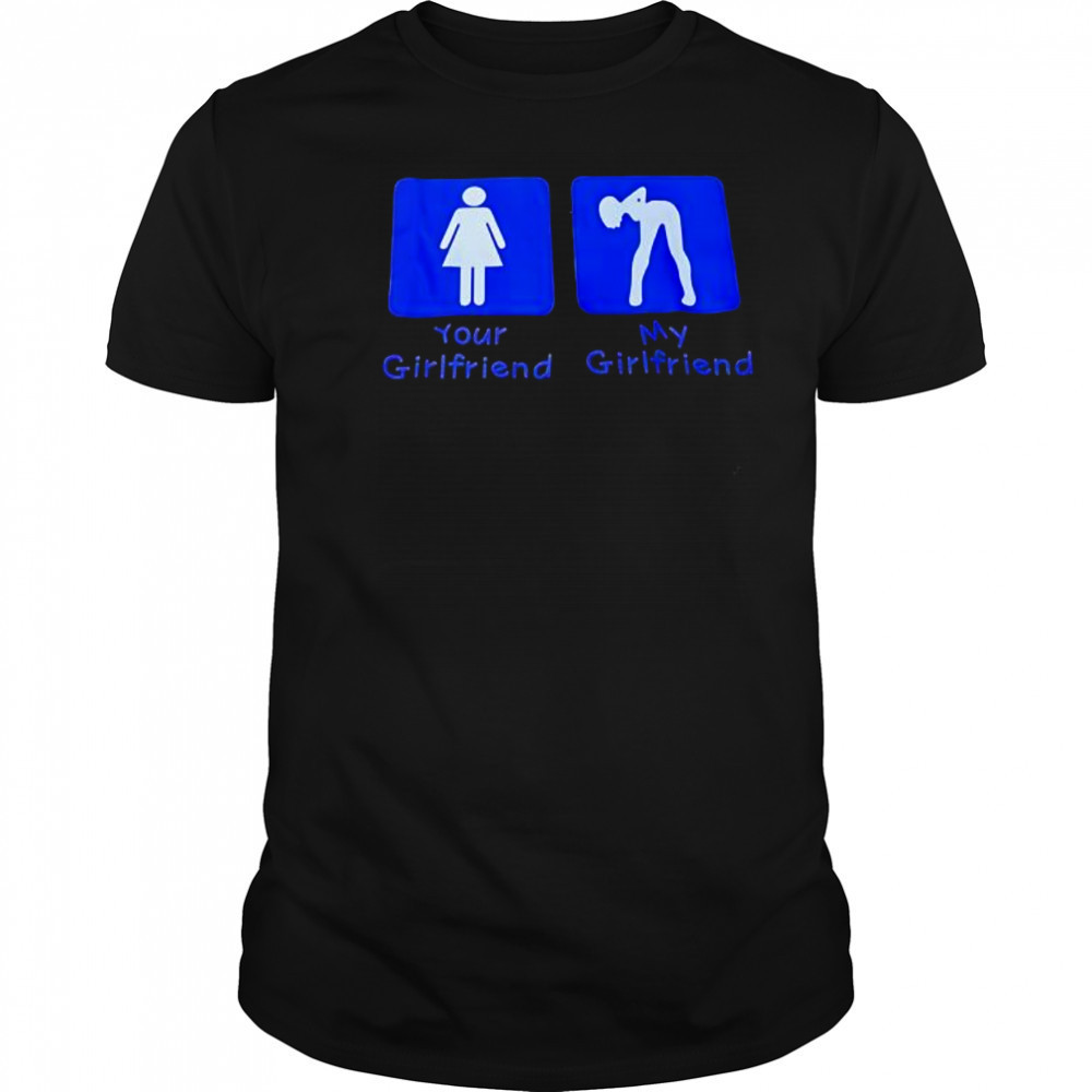 Your Girlfriend My Girlfriend shirt