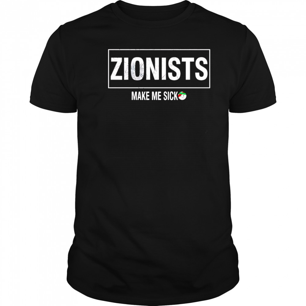 Zionists make me sick shirt