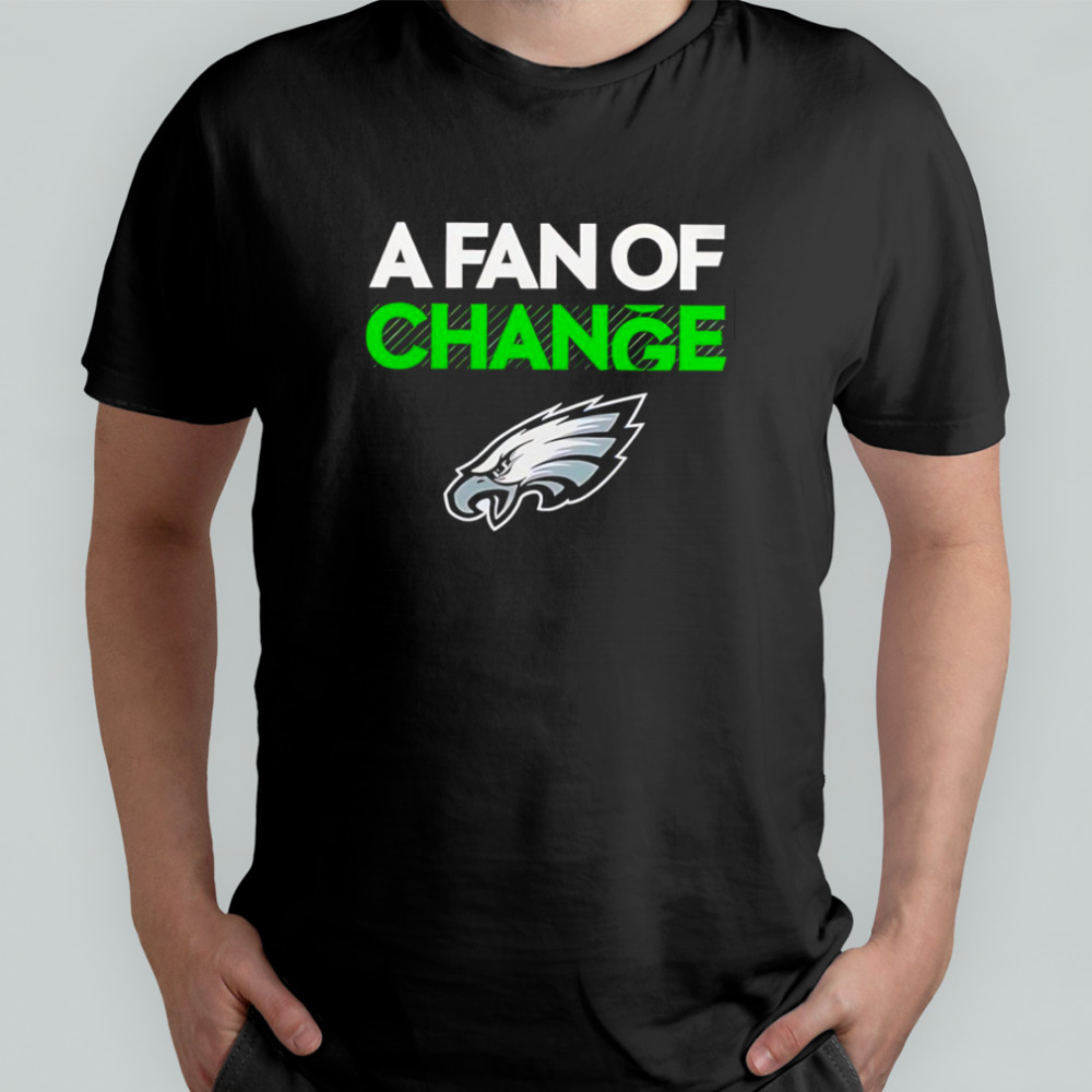 A fan of Change Philadelphia Eagles shirt