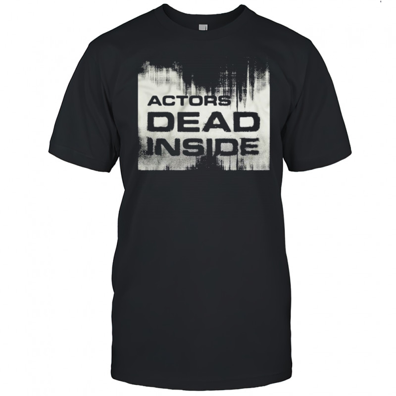 Actors Dead Inside T-shirt