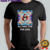 All hail the fox God shirt