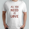 All You Need Is Love New T-Shirt