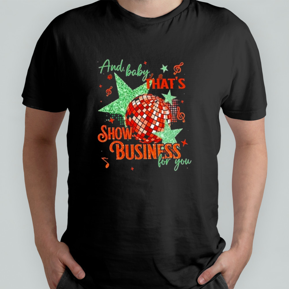 And Baby Thats Show Business For You T-Shirt