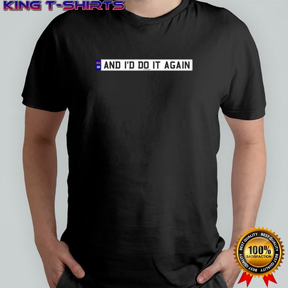 And I’d do it again shirt