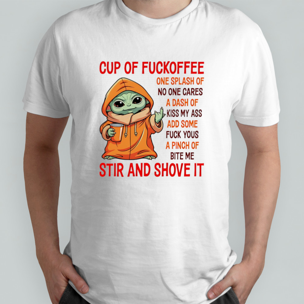 Baby Yoda cup of fuckoffee one splash of no one cares a dash of kiss my ass shirt