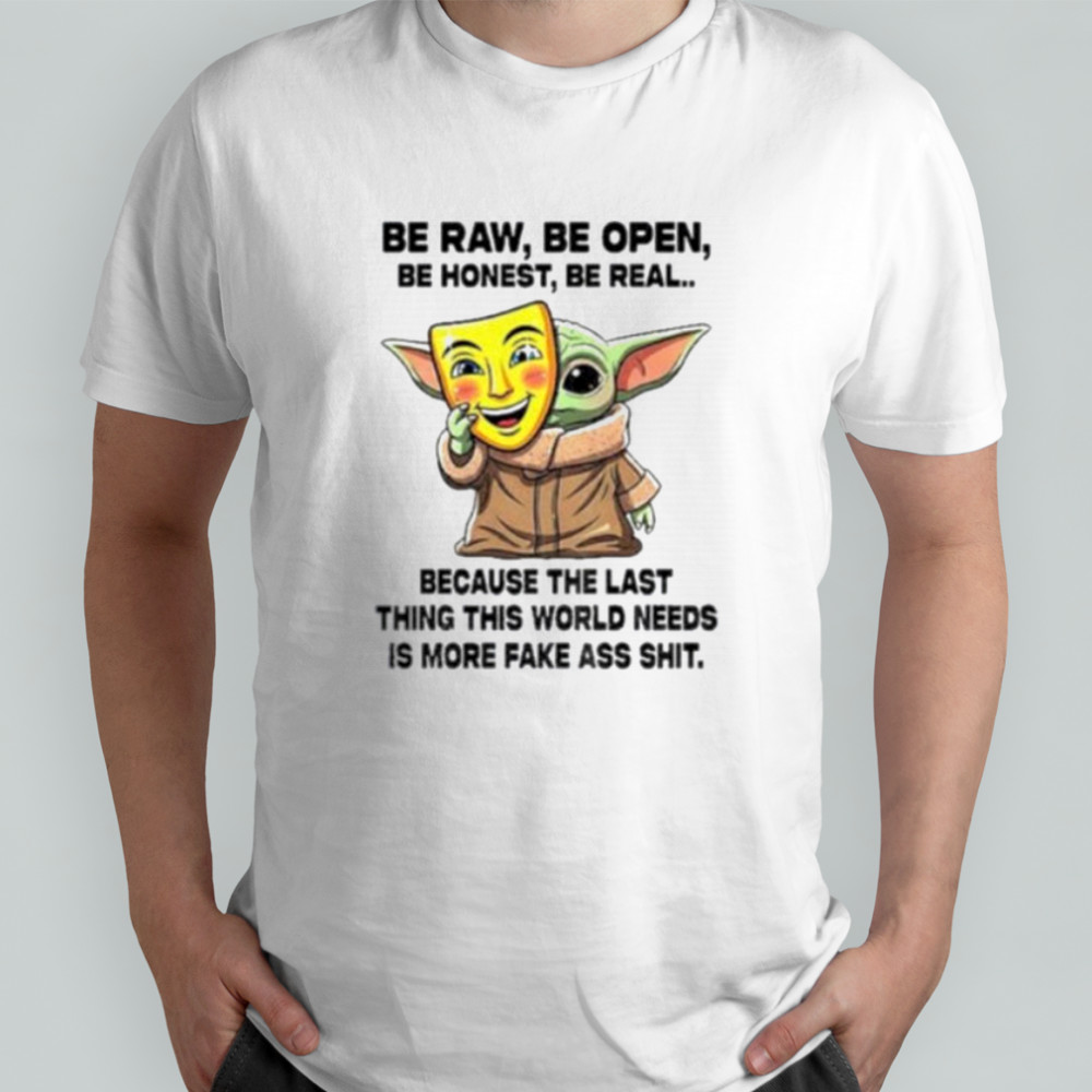 Baby Yoda Mask Be Raw Be Open Be Honest Be Real Because The Last Thing This World Needs 2025 Shirt