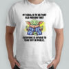 Baby Yoda my goals is to be that old person that everyone is afraid to take out in public shirt