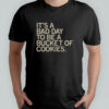 Bad Day To Be A Bucket Of Cookies T-Shirt