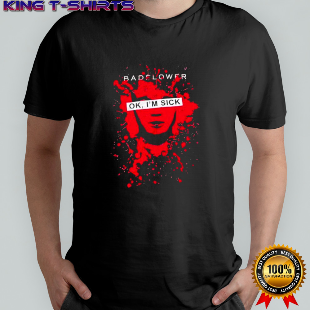 Badflower Ok I’m Sick shirt