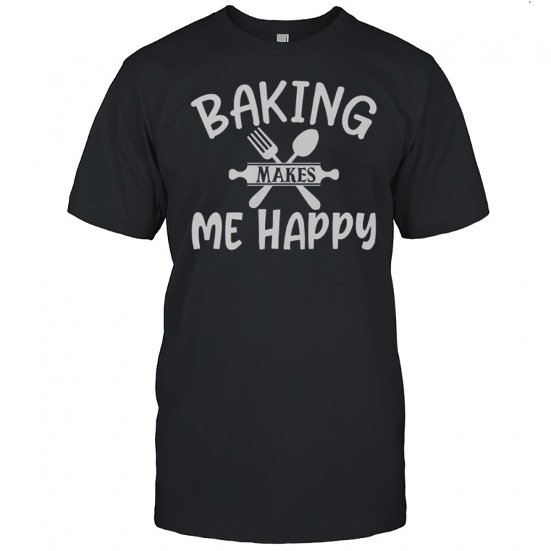 Baking Makes Me Happy T-Shirt