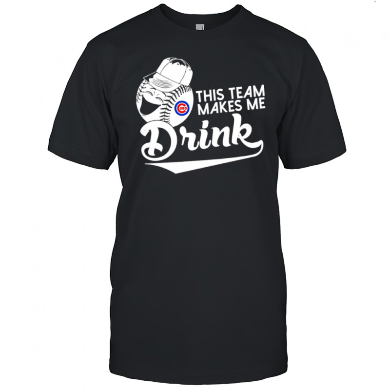 Baseball This Team Makes Me Drink Adoring Fan Chicago Cubs shirt