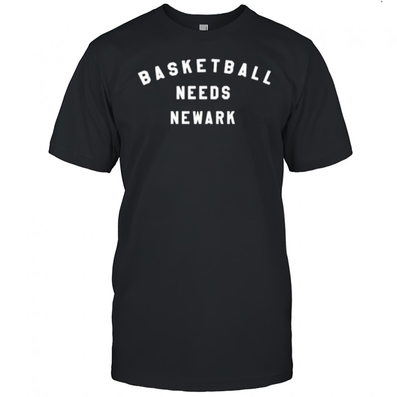 Basketball Needs Newark T-shirt