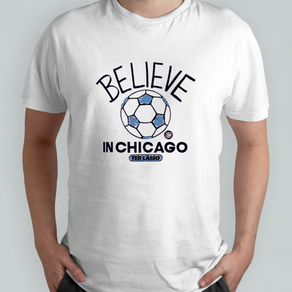 Believe in Chicago Fire FC Major League Soccer Ted Lasso 2025 shirt