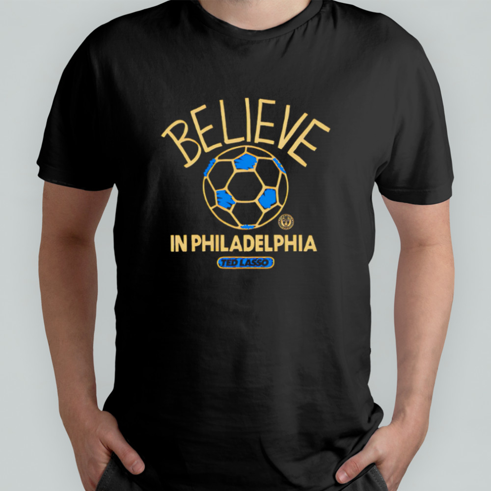 Believe in Philadelphia Union FC Major League Soccer Ted Lasso 2025 shirt