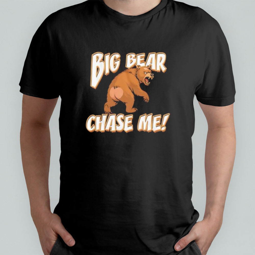 Big Bear Chase Me shirt