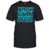 Bitch Im A Jaugar shirt