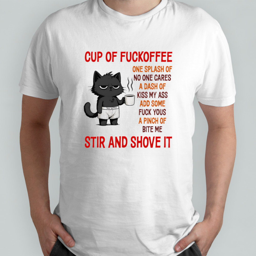 Black cat cup of fuckoffee one splash of no one cares a dash of kiss my ass shirt
