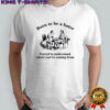 Born to be a hater forced to understand where you’re coming from shirt