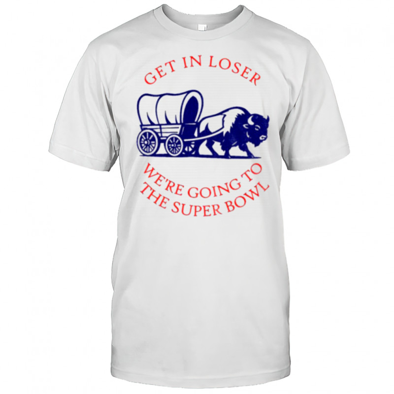 Buffalo Bills get in loser the super bowl NFL 2025 shirt
