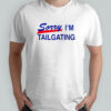 Buffalo Bills Sorry I’m Tailgating T-Shirt