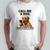 Call me a dog the way I’m loyal to people who don’t show any interest shirt