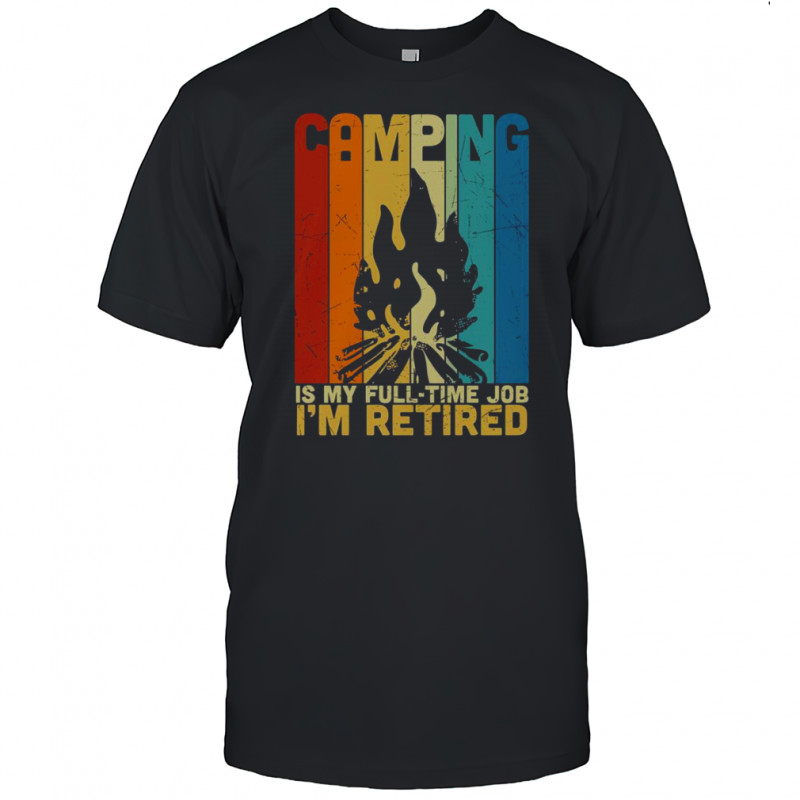 Camping Is My Full Time Job I’m Retired Vintage Campfire T-Shirt