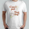 Can I Pet That Dog T-Shirt