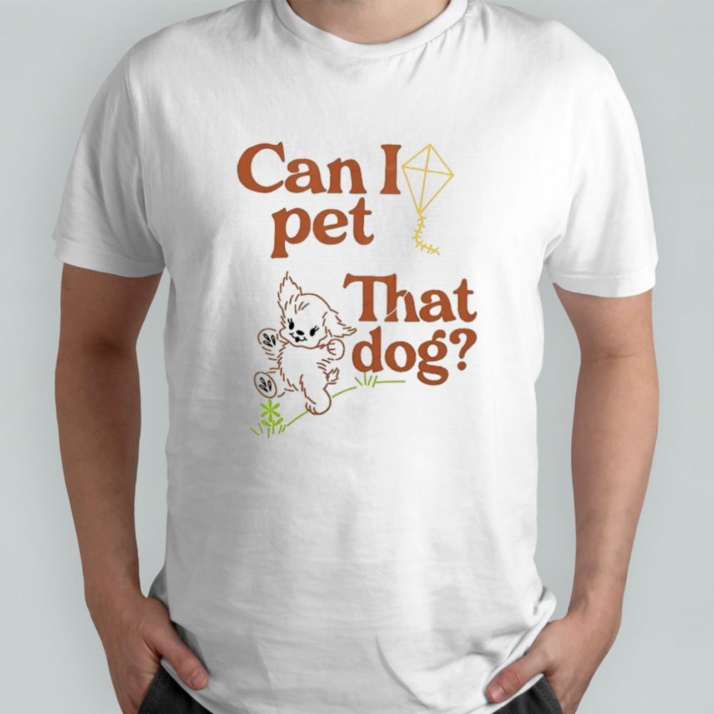 Can I Pet That Dog T-Shirt