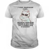 Cat I use sarcasm at work because punching someone in their stupid face is frowned upon by management shirt