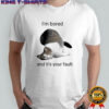 Cat I’m bored and it’s your fault shirt