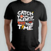 Catch Your Blendz Take Your Time shirt