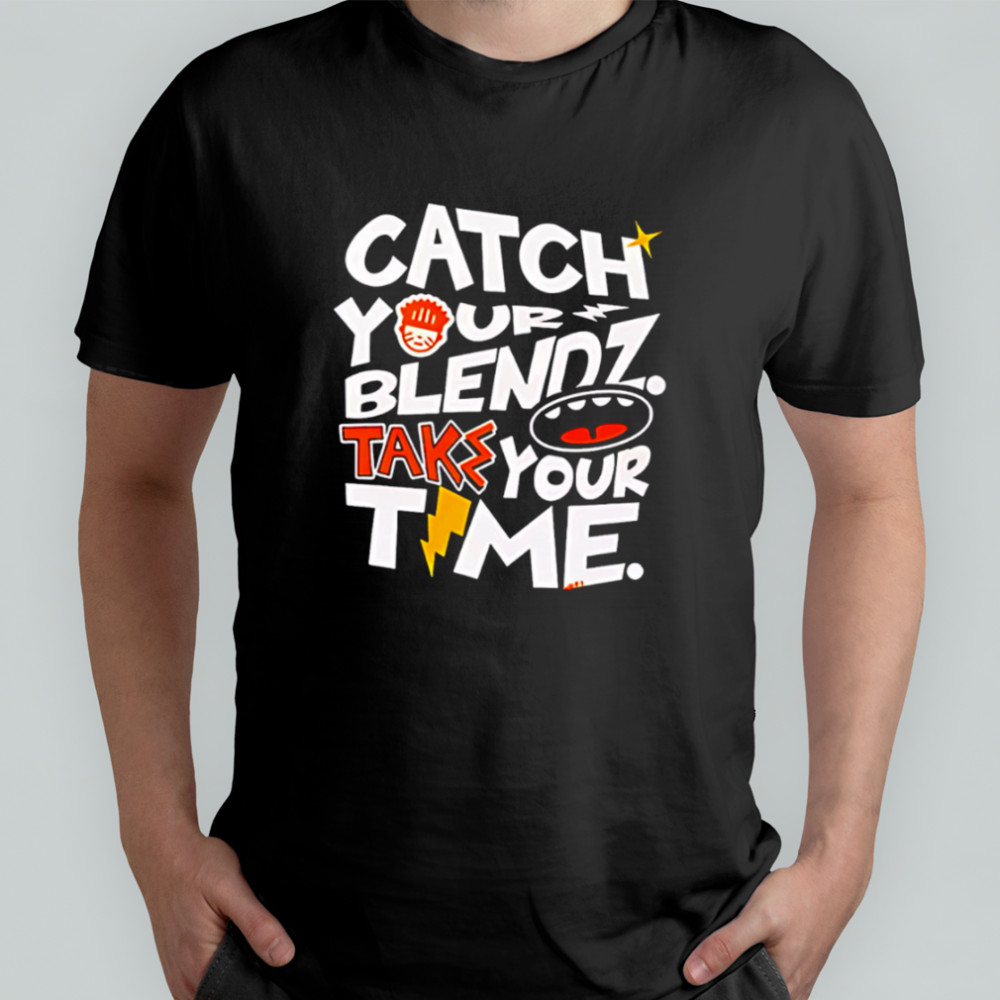 Catch Your Blendz Take Your Time shirt